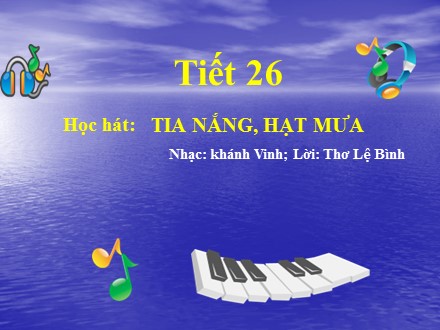 Bài giảng Stem Âm nhạc Lớp 6 - Tiết 26: Học hát Tia nắng, hạt mưa