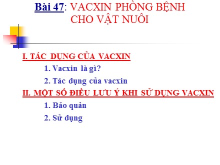 Bài giảng Stem Công nghệ Lớp 7 - Phần 3 - Chương 2 - Bài 47: Vacxin phòng bệnh cho vật nuôi