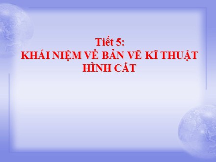 Bài giảng Stem Công nghệ Lớp 8 - Chương 2: Bản vẽ kĩ thuật - Bài 8: Khái niệm về bản vẽ kĩ thuật hình cắt