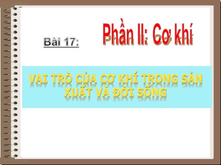 Bài giảng Stem Công nghệ Lớp 8 - Chương 3: Gia công cơ khí - Bài 17: Vai trò của cơ khí trong sản xuẩ và đời sống