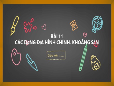 Bài giảng Stem Địa lí Lớp 6 (Sách Cánh diều) - Bài 11: Các dạng địa hình chính. Khoáng sản