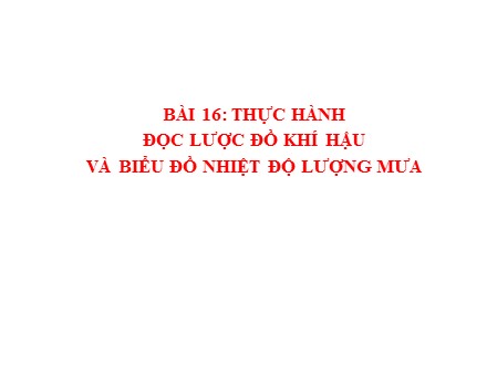 Bài giảng Stem Địa lí Lớp 6 (Sách Cánh diều) - Bài 16: Thực hành đọc lược đồ khí hậu và biểu đồ nhiệt độ lượng mưa