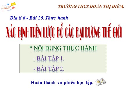 Bài giảng Stem Địa lí Lớp 6 (Sách Cánh diều) - Bài 20: Thực hành xác định trên lược đồ các đại dương thế giới - Trường THCS Đoàn Thị Điểm