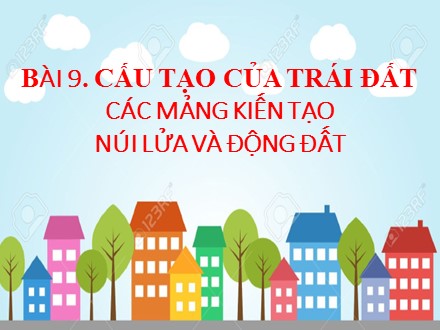 Bài giảng Stem Địa lí Lớp 6 (Sách Cánh diều) - Bài 9: Cấu tạo của Trái Đất. Các mảng kiến tạo núi lửa và động đất