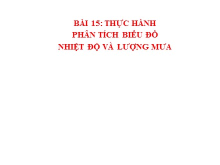 Bài giảng Stem Địa lí Lớp 6 (Sách Chân trời sáng tạo) - Bài 15: Thực hành phân tích biểu đồ nhiệt độ và lượng mưa