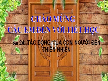 Bài giảng Stem Địa lí Lớp 6 (Sách Chân trời sáng tạo) - Bài 24: Tác động của con người đến thiên nhiên