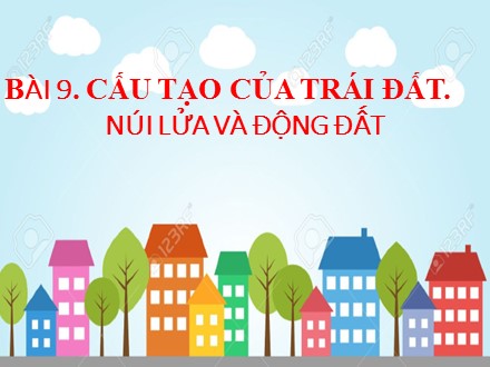 Bài giảng Stem Địa lí Lớp 6 (Sách Chân trời sáng tạo) - Bài 9: Cấu tạo của Trái Đất. Núi lửa và động đất