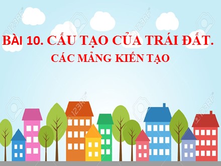 Bài giảng Stem Địa lí Lớp 6 (Sách Kết nối tri thức) - Bài 10: Cấu tạo của Trái Đất. Các mảng kiến tạo