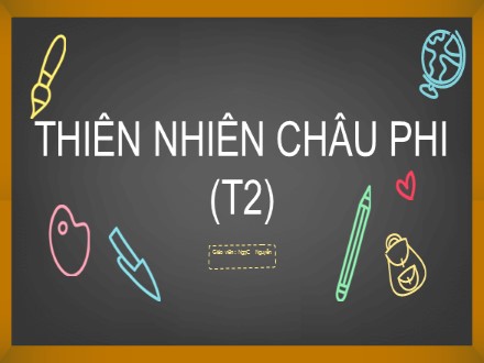 Bài giảng Stem Địa lí Lớp 7 - Bài 27: Thiên nhiên châu Phi (Tiết 2)