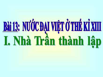 Bài giảng Stem Lịch sử Lớp 7 - Bài 13: Nước Đại Việt ở thế kỉ XIII (Tiết 1)