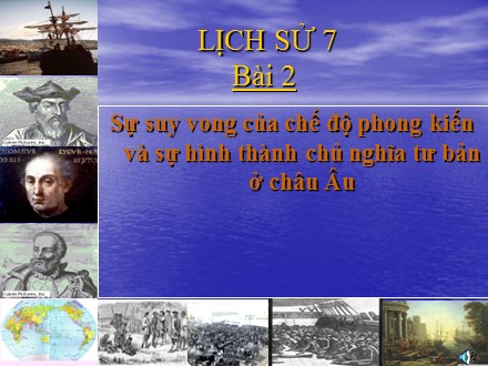 Bài giảng Stem Lịch sử Lớp 7 - Bài 2: Sự suy vong của chế độ phong kiến và sự hình thành chủ nghĩa tư bản ở châu Âu