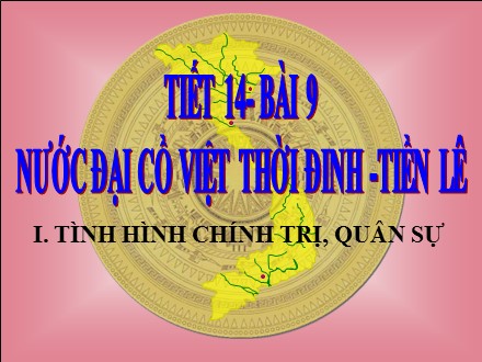 Bài giảng Stem Lịch sử Lớp 7 - Bài 9: Nước Đại Cồ Việt thời Đinh, Tiền Lê (Tiết 1)