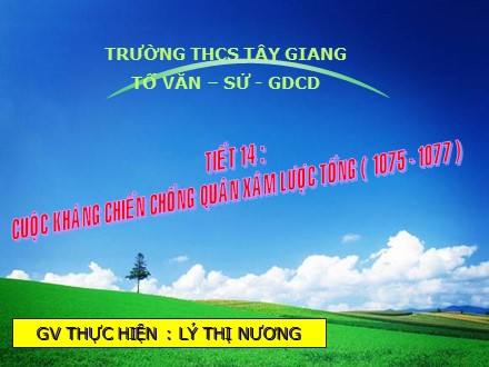 Bài giảng Stem Lịch sử Lớp 7 - Tiết 15: Cuộc kháng chiến chống quân xâm lược Tống năm 1075-1077 (Giai đoạn 1) - Lý Thị Nương