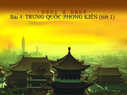 Bài giảng Stem Lịch sử Lớp 7 - Tiết 4: Trung Quốc phong kiến (Tiết 1)