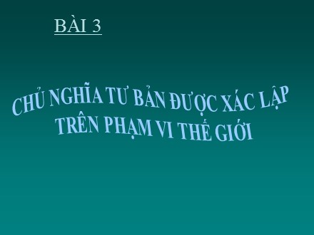 Bài giảng Stem Lịch sử Lớp 8 - Bài 3: Chủ nghĩa tư bản được xác lập trên phạm vi thế giới (Tiết 1)