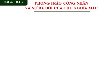 Bài giảng Stem Lịch sử Lớp 8 - Bài 4: Phong trào công nhân và sự ra đời của chủ nghĩa Mác (Tiết 1)