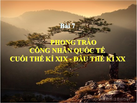 Bài giảng Stem Lịch sử Lớp 8 - Bài 7: Phong trào công nhân quốc tế cuối thế kỉ XIX đầu thế kỉ XX (Tiết 1)