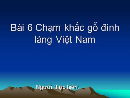 Bài giảng Stem Mĩ Thuật Lớp 9 - Bài 6: Chạm khắc gỗ đình làng Việt Nam