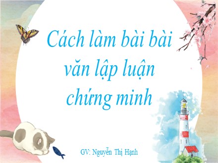 Bài giảng Stem Ngữ văn Lớp 7 - Cách làm bài bài văn lập luận chứng minh - Nguyễn Thị Hạnh