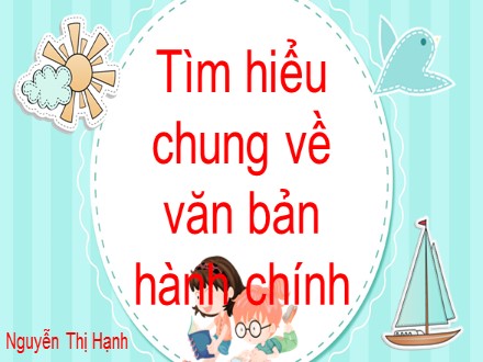 Bài giảng Stem Ngữ văn Lớp 7 - Tìm hiểu chung về văn bản hành chính - Nguyễn Thị Hạnh