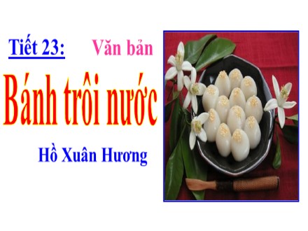 Bài giảng Ngữ văn Lớp 9 - Tiết 23: Văn bản Bánh trôi nước