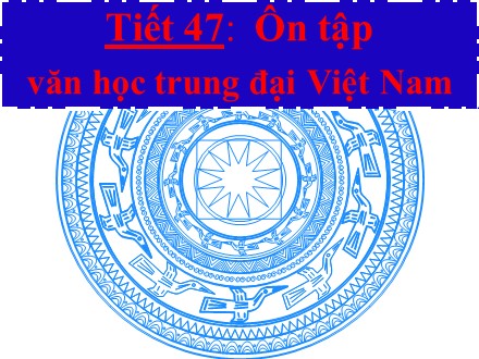 Bài giảng Ngữ văn Lớp 9 - Tiết 47: Ôn tập văn học trung đại Việt Nam