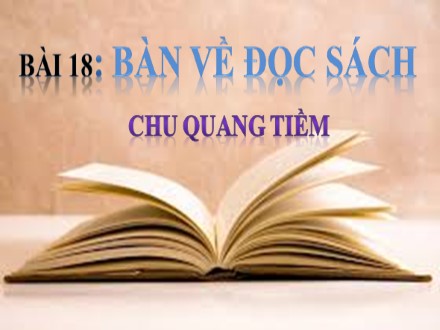 Bài giảng Ngữ văn Lớp 9 - Tiết 91: Văn bản Bàn về đọc sách