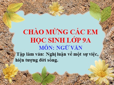 Bài giảng Ngữ văn Lớp 9 - Tiết 94: Nghị luận về một sự việc, hiện tượng đời sống