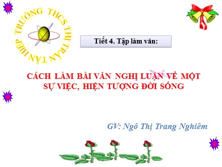 Bài giảng Ngữ văn Lớp 9 - Tiết 95: Cách làm bài văn nghị luận về một sự việc, hiện tượng đời sống - Ngô Thị Trang Nghiêm